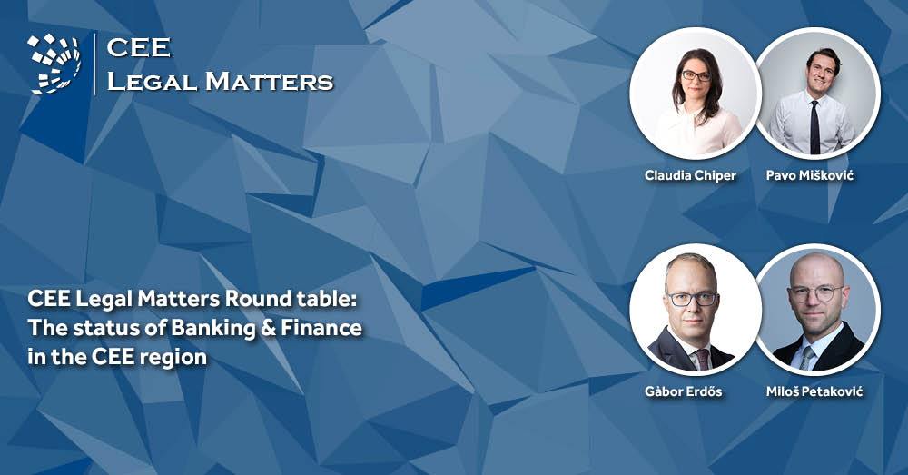 The Status of CEE Banking & Finance: A CEE Legal Matters Round Table