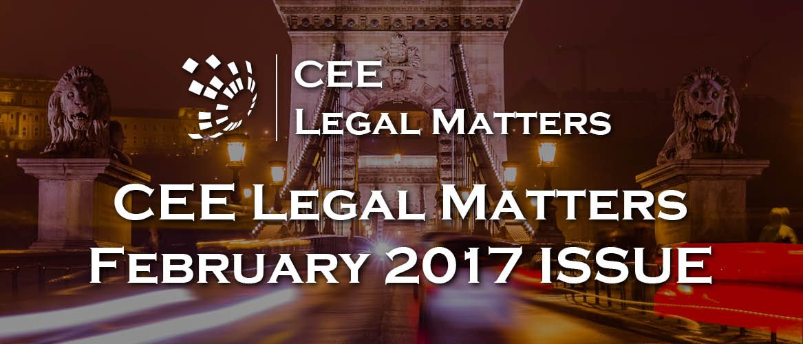 February 2017 Issue of CEE Legal Matters Out Now