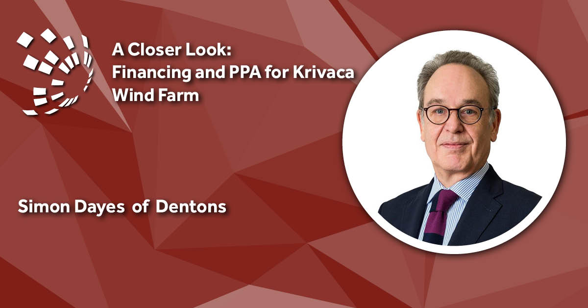 A Closer Look: Dentons' Simon Dayes on Financing and PPA for Krivaca Wind Farm